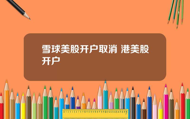 雪球美股开户取消 港美股开户